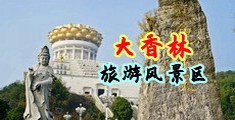 喷奶人妻操的越狠喷的越多中国浙江-绍兴大香林旅游风景区
